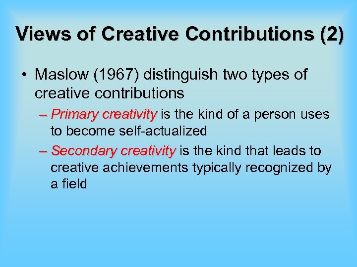 Views of Creative Contributions (2) • Maslow (1967) distinguish two types of creative contributions