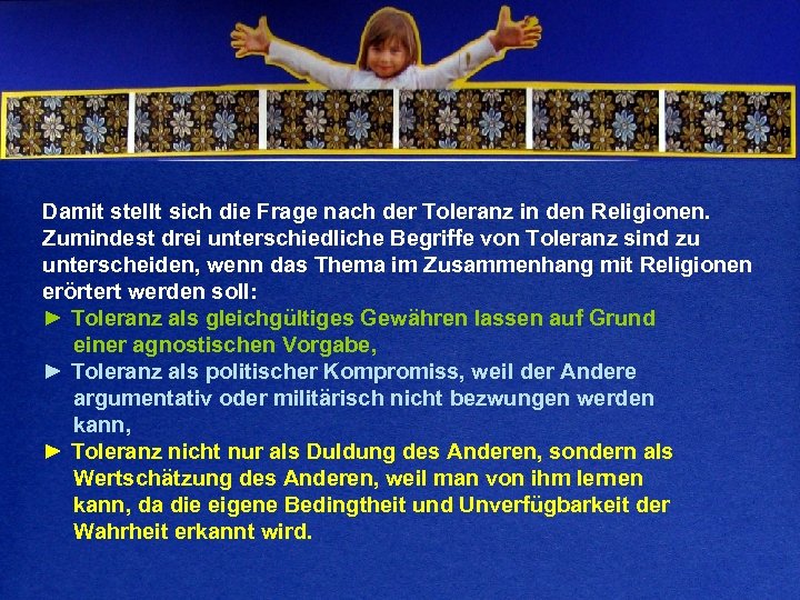 Damit stellt sich die Frage nach der Toleranz in den Religionen. Zumindest drei unterschiedliche