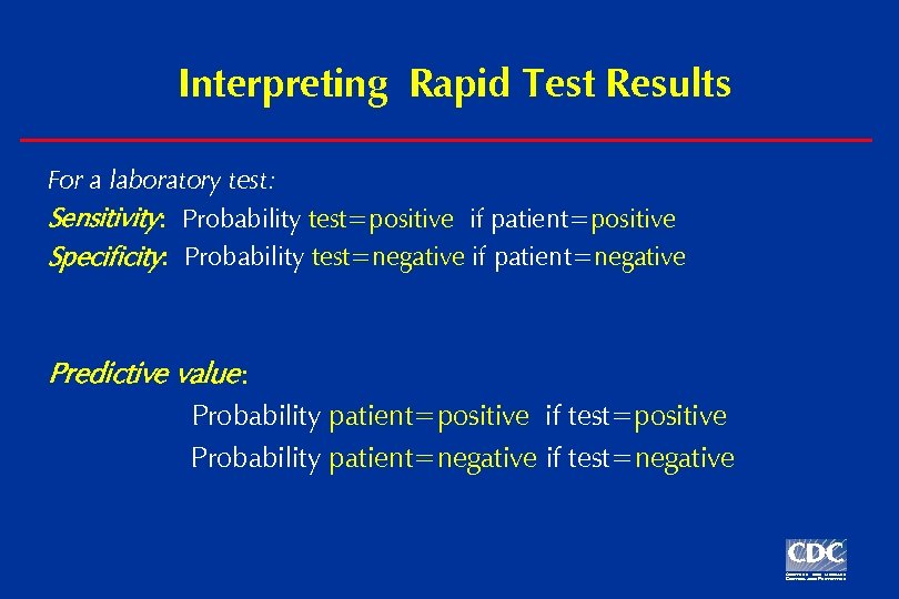 Interpreting Rapid Test Results For a laboratory test: Sensitivity: Probability test=positive if patient=positive Specificity: