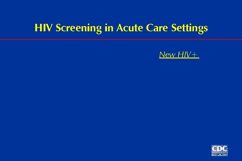 HIV Screening in Acute Care Settings New HIV+ 