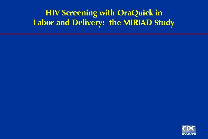 HIV Screening with Ora. Quick in Labor and Delivery: the MIRIAD Study 