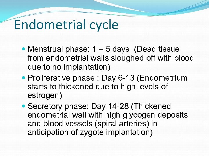 Endometrial cycle Menstrual phase: 1 – 5 days (Dead tissue from endometrial walls sloughed