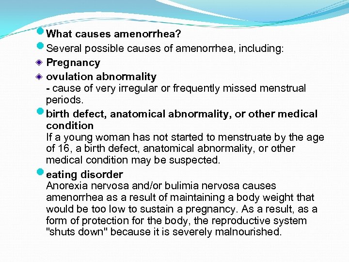  What causes amenorrhea? Several possible causes of amenorrhea, including: Pregnancy ovulation abnormality -