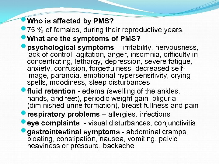  Who is affected by PMS? 75 % of females, during their reproductive years.