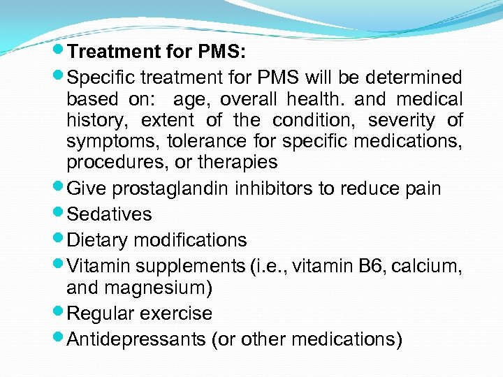  Treatment for PMS: Specific treatment for PMS will be determined based on: age,