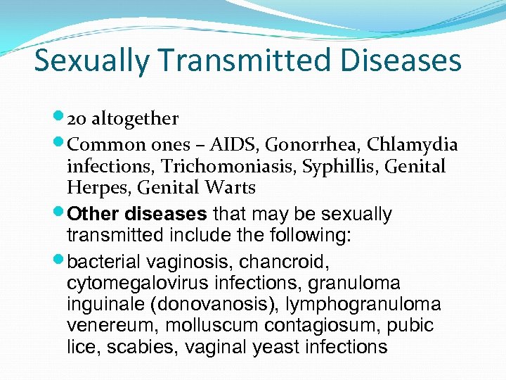 Sexually Transmitted Diseases 20 altogether Common ones – AIDS, Gonorrhea, Chlamydia infections, Trichomoniasis, Syphillis,