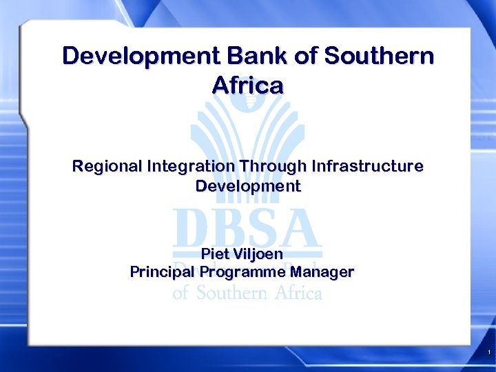 Development Bank of Southern Africa Regional Integration Through Infrastructure Development Piet Viljoen Principal Programme
