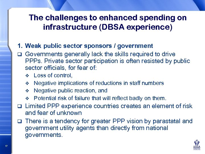 The challenges to enhanced spending on infrastructure (DBSA experience) 1. Weak public sector sponsors