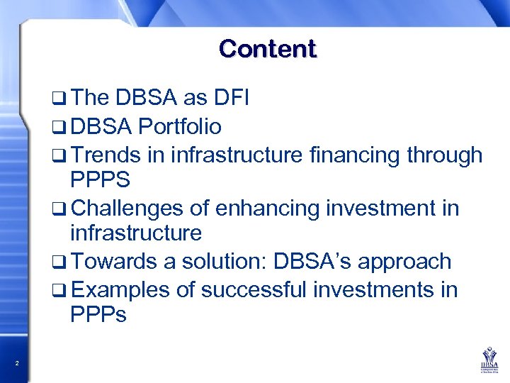 Content q The DBSA as DFI q DBSA Portfolio q Trends in infrastructure financing