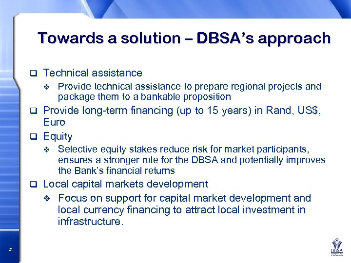 Towards a solution – DBSA’s approach q Technical assistance v Provide technical assistance to