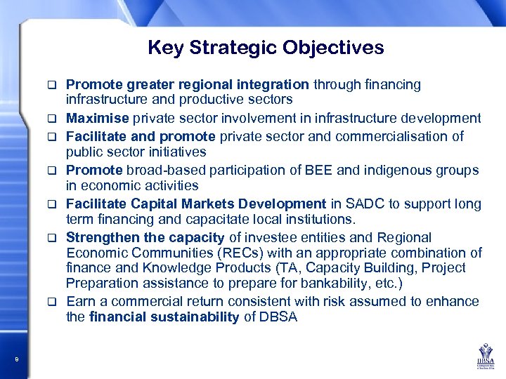 Key Strategic Objectives q q q q 8 Promote greater regional integration through financing