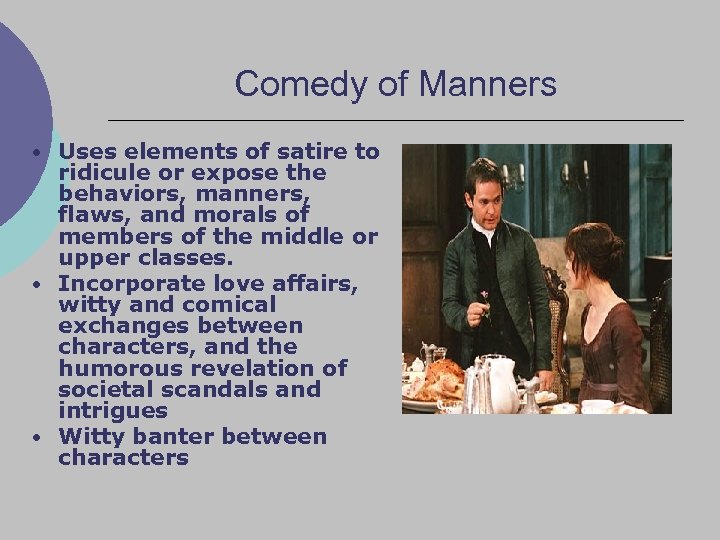 Comedy of Manners • Uses elements of satire to ridicule or expose the behaviors,