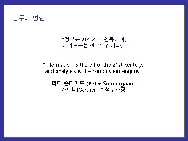 금주의 명언 “정보는 21세기의 원유이며, 분석도구는 연소엔진이다. ” “Information is the oil of the