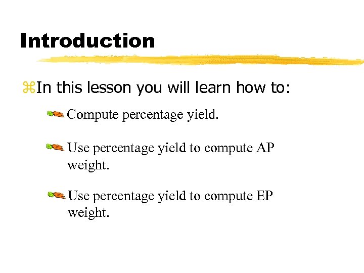 Introduction z. In this lesson you will learn how to: Compute percentage yield. Use