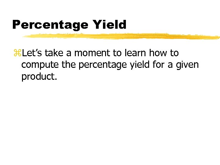 Percentage Yield z. Let’s take a moment to learn how to compute the percentage