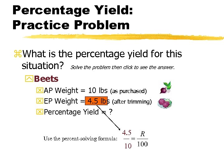 Percentage Yield: Practice Problem z. What is the percentage yield for this situation? Solve