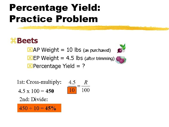 Percentage Yield: Practice Problem z. Beets x. AP Weight = 10 lbs (as purchased)