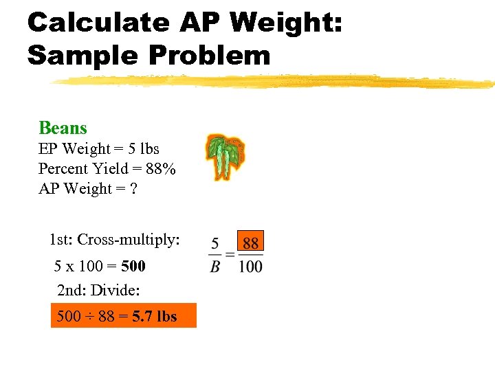 Calculate AP Weight: Sample Problem Beans EP Weight = 5 lbs Percent Yield =