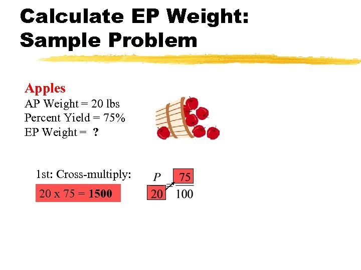 Calculate EP Weight: Sample Problem Apples AP Weight = 20 lbs Percent Yield =