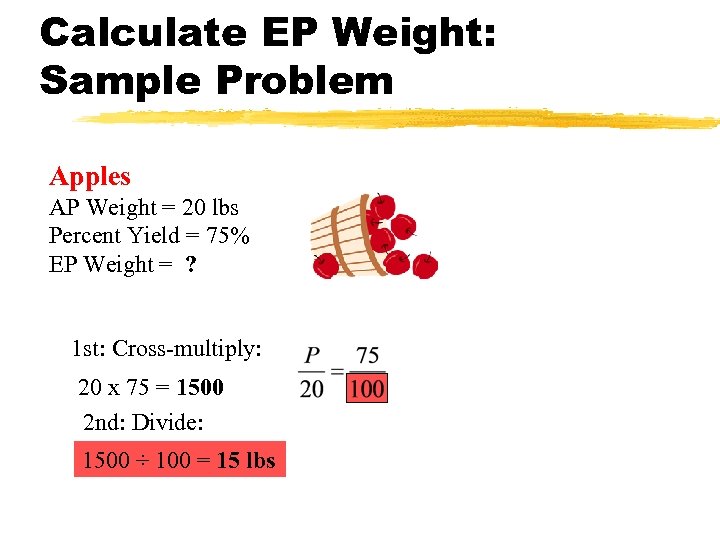 Calculate EP Weight: Sample Problem Apples AP Weight = 20 lbs Percent Yield =