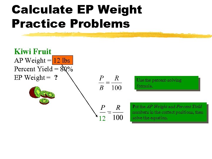 Calculate EP Weight Practice Problems Kiwi Fruit AP Weight = 12 lbs Percent Yield