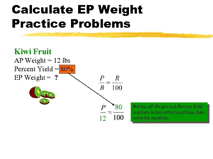 Calculate EP Weight Practice Problems Kiwi Fruit AP Weight = 12 lbs Percent Yield