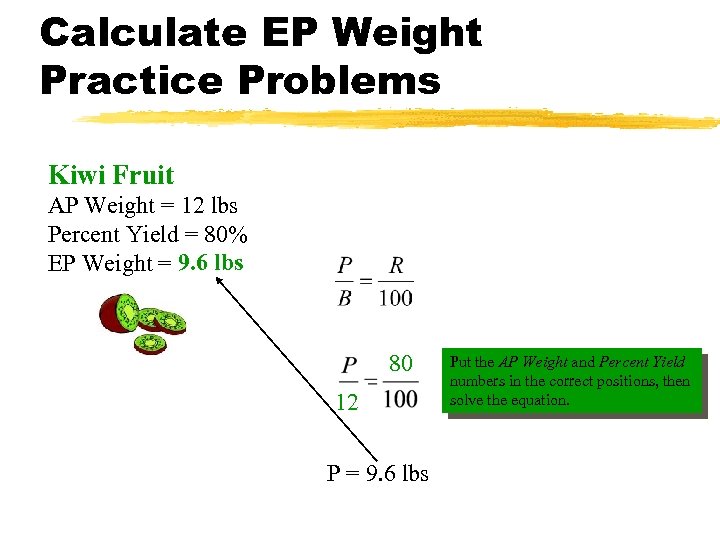 Calculate EP Weight Practice Problems Kiwi Fruit AP Weight = 12 lbs Percent Yield