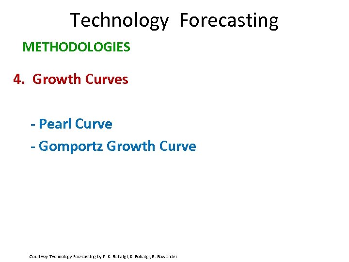 Technology Forecasting METHODOLOGIES 4. Growth Curves - Pearl Curve - Gomportz Growth Curve Courtesy: