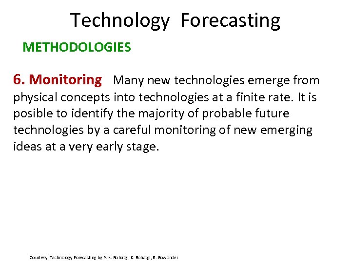 Technology Forecasting METHODOLOGIES 6. Monitoring Many new technologies emerge from physical concepts into technologies
