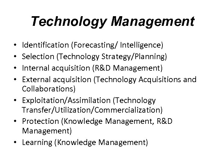 Technology Management Identification (Forecasting/ Intelligence) Selection (Technology Strategy/Planning) Internal acquisition (R&D Management) External acquisition