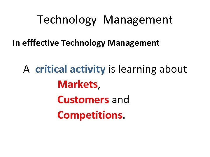 Technology Management In efffective Technology Management A critical activity is learning about Markets, Customers