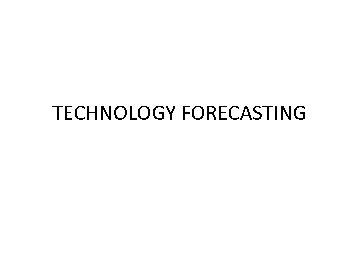 TECHNOLOGY FORECASTING 