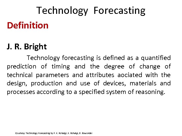 Technology Forecasting Definition J. R. Bright Technology forecasting is defined as a quantified prediction