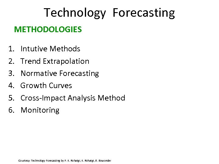 Technology Forecasting METHODOLOGIES 1. 2. 3. 4. 5. 6. Intutive Methods Trend Extrapolation Normative
