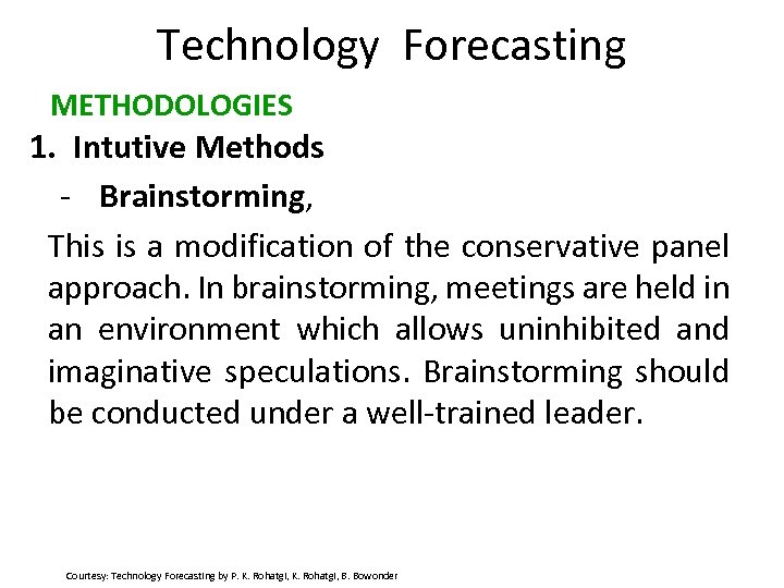 Technology Forecasting METHODOLOGIES 1. Intutive Methods - Brainstorming, This is a modification of the