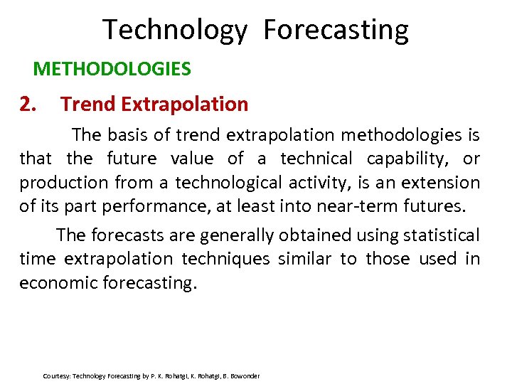 Technology Forecasting METHODOLOGIES 2. Trend Extrapolation The basis of trend extrapolation methodologies is that