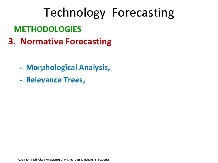 Technology Forecasting METHODOLOGIES 3. Normative Forecasting - Morphological Analysis, - Relevance Trees, Courtesy: Technology