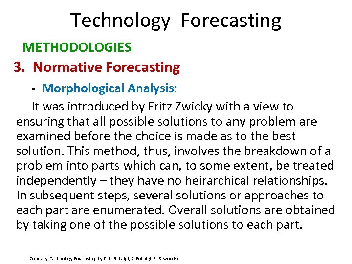 Technology Forecasting METHODOLOGIES 3. Normative Forecasting - Morphological Analysis: It was introduced by Fritz