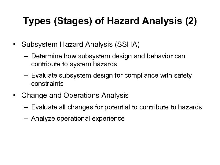 Types (Stages) of Hazard Analysis (2) • Subsystem Hazard Analysis (SSHA) – Determine how