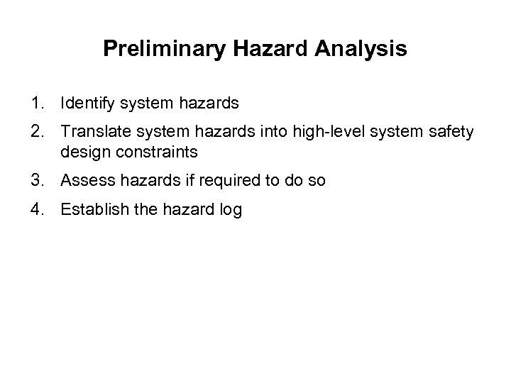Preliminary Hazard Analysis 1. Identify system hazards 2. Translate system hazards into high-level system