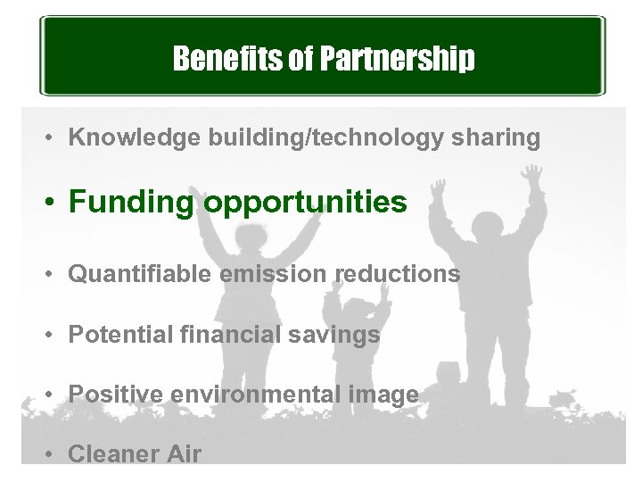 Benefits of Partnership • Knowledge building/technology sharing • Funding opportunities • Quantifiable emission reductions