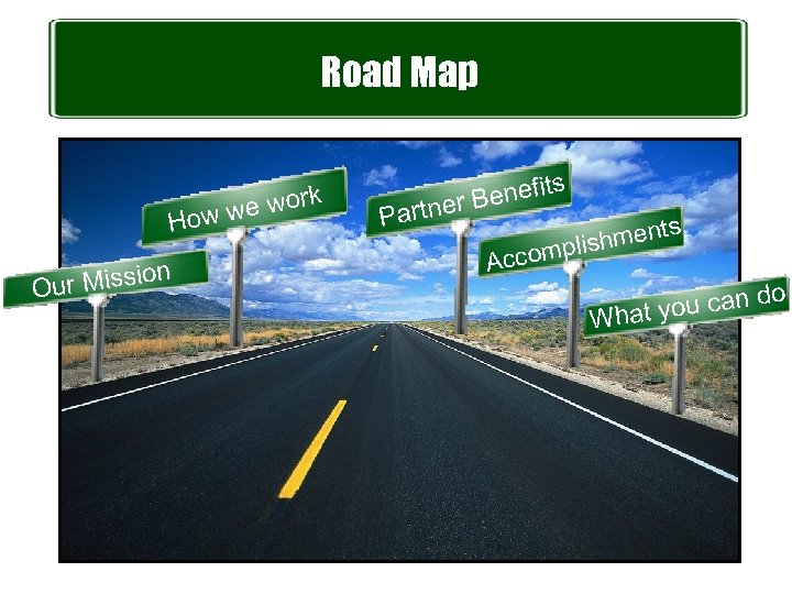 Road Map e work How w r Mission Ou enefits ner B Part s
