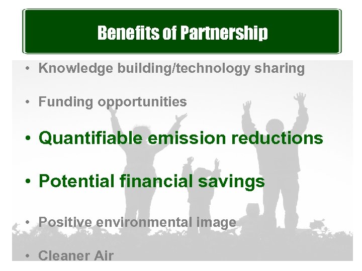 Benefits of Partnership • Knowledge building/technology sharing • Funding opportunities • Quantifiable emission reductions