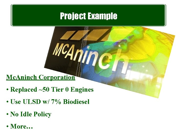 Project Example Mc. Aninch Corporation • Replaced ~50 Tier 0 Engines • Use ULSD