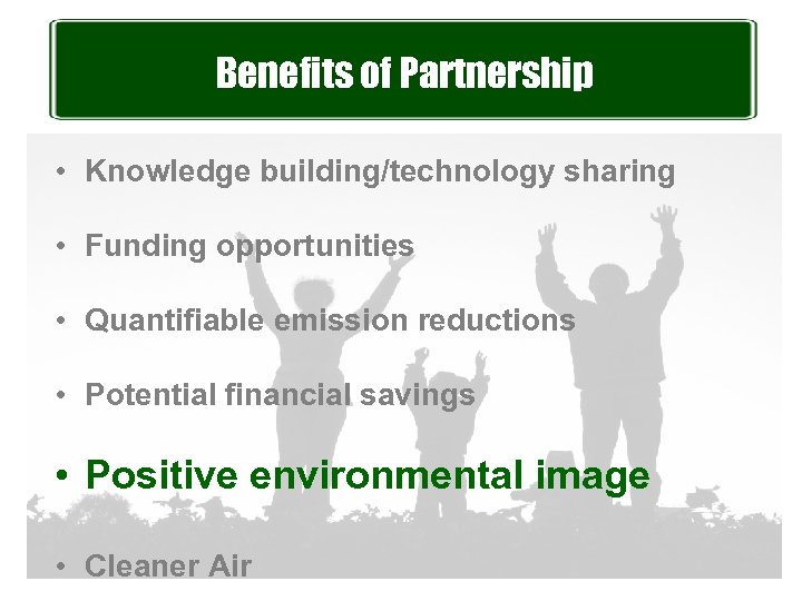 Benefits of Partnership • Knowledge building/technology sharing • Funding opportunities • Quantifiable emission reductions