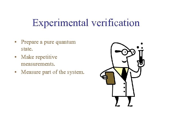 Experimental verification • Prepare a pure quantum state. • Make repetitive measurements. • Measure