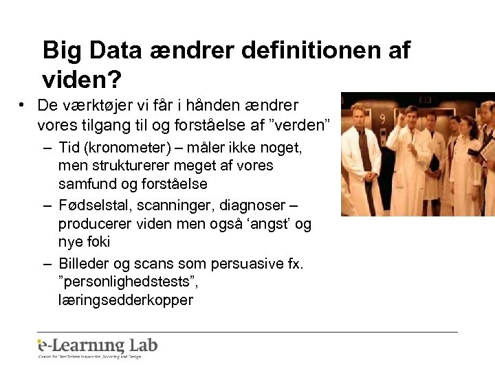Big Data ændrer definitionen af viden? • De værktøjer vi får i hånden ændrer