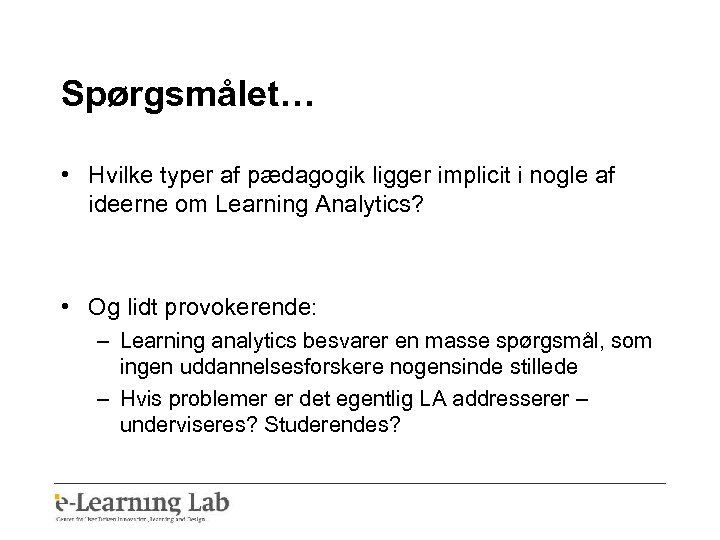 Spørgsmålet… • Hvilke typer af pædagogik ligger implicit i nogle af ideerne om Learning