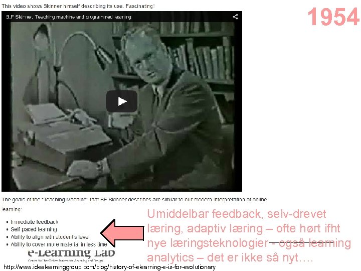 1954 Umiddelbar feedback, selv-drevet læring, adaptiv læring – ofte hørt ifht nye læringsteknologier -