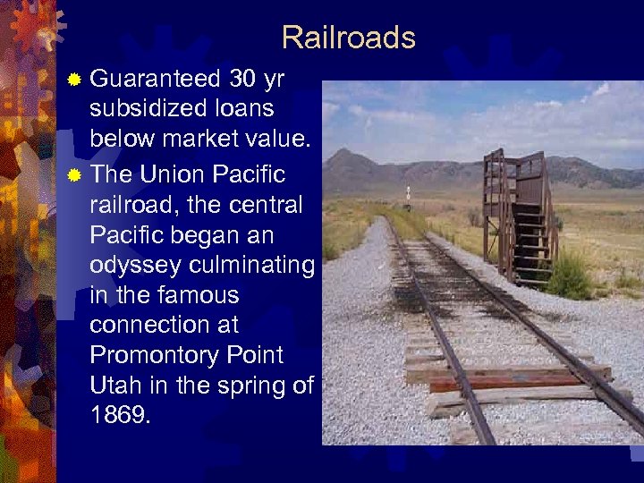 Railroads ® Guaranteed 30 yr subsidized loans below market value. ® The Union Pacific
